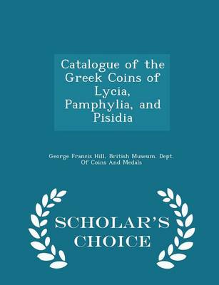Book cover for Catalogue of the Greek Coins of Lycia, Pamphylia, and Pisidia - Scholar's Choice Edition