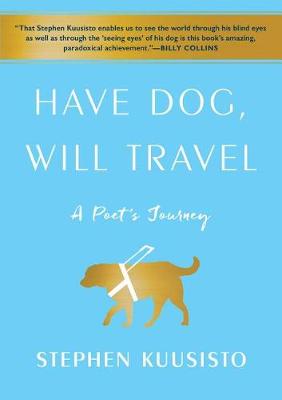 Have Dog, Will Travel by Stephen Kuusisto