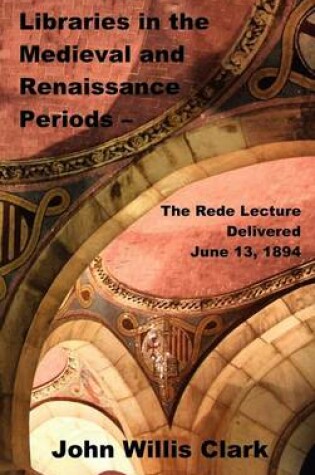 Cover of Libraries in the Medieval and Renaissance Periods - The Rede Lecture Delivered June 13, 1894