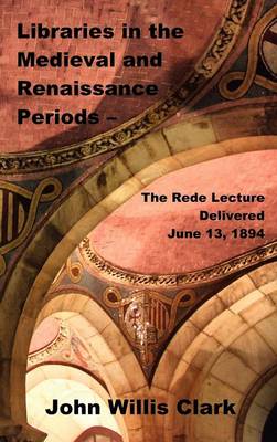 Cover of Libraries in the Medieval and Renaissance Periods - The Rede Lecture Delivered June 13, 1894