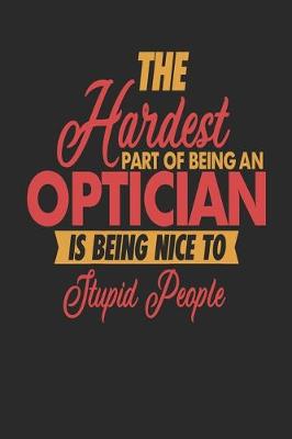 Book cover for The Hardest Part Of Being An Optician Is Being Nice To Stupid People