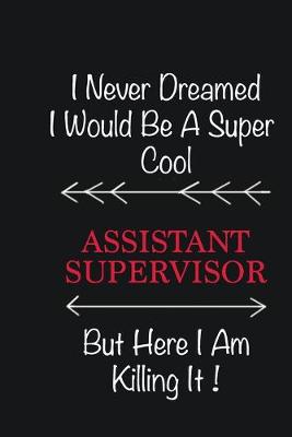 Book cover for I never Dreamed I would be a super cool Assistant Supervisor But here I am killing it