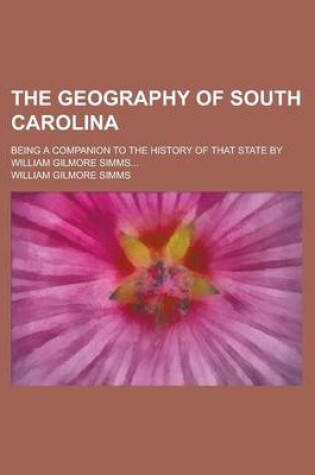 Cover of The Geography of South Carolina; Being a Companion to the History of That State by William Gilmore SIMMs...