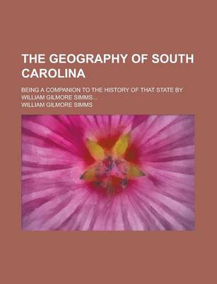 Book cover for The Geography of South Carolina; Being a Companion to the History of That State by William Gilmore SIMMs...