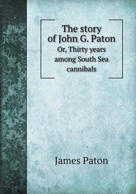 Book cover for The Story of John G. Paton Or, Thirty Years Among South Sea Cannibals