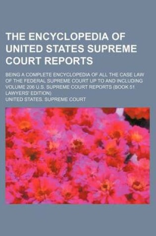 Cover of The Encyclopedia of United States Supreme Court Reports; Being a Complete Encyclopedia of All the Case Law of the Federal Supreme Court Up to and Including Volume 206 U.S. Supreme Court Reports (Book 51 Lawyers' Edition)