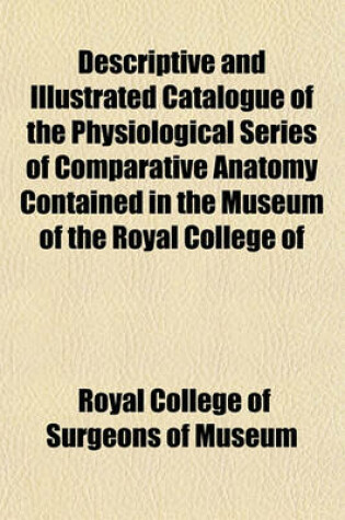 Cover of Descriptive and Illustrated Catalogue of the Physiological Series of Comparative Anatomy Contained in the Museum of the Royal College of