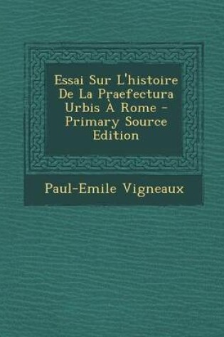 Cover of Essai Sur L'Histoire de La Praefectura Urbis a Rome - Primary Source Edition
