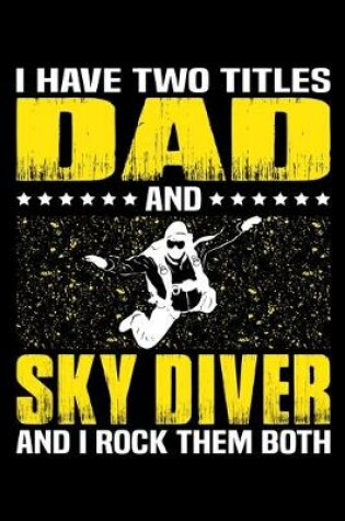 Cover of I Have Two Titles Dad And Skydiver And I Rock Them Both