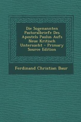 Cover of Die Sogenannten Pastoralbriefe Des Apostels Paulus Aufs Neue Kritisch Untersucht - Primary Source Edition