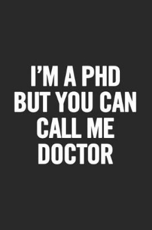 Cover of I'm a PhD But You Can Call Me Doctor