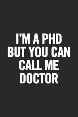 Book cover for I'm a PhD But You Can Call Me Doctor
