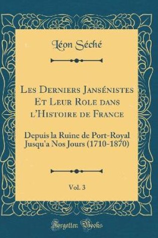 Cover of Les Derniers Jansénistes Et Leur Role Dans l'Histoire de France, Vol. 3