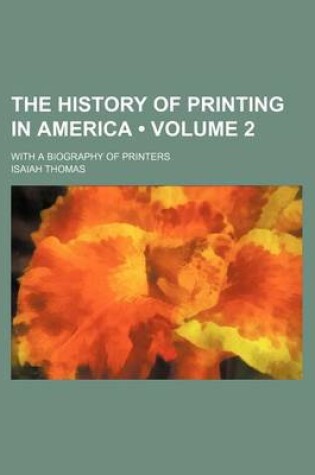 Cover of The History of Printing in America (Volume 2); With a Biography of Printers