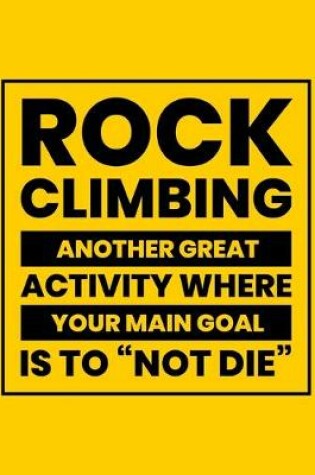 Cover of Rock Climbing Another Great Activity Where Your Main Goal Is to "Not Die"