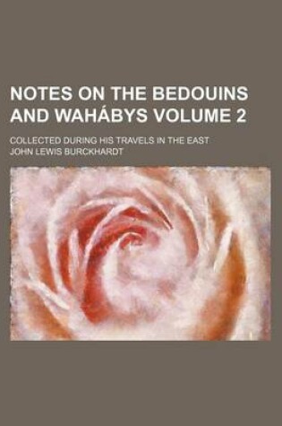 Cover of Notes on the Bedouins and Wahabys; Collected During His Travels in the East Volume 2
