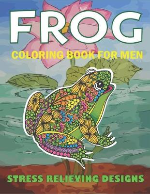 Book cover for Frog Coloring Book for Men, Stress Relieving Designs