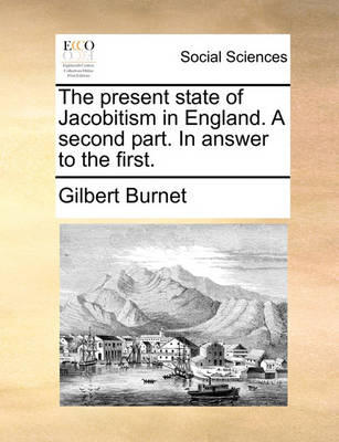 Book cover for The Present State of Jacobitism in England. a Second Part. in Answer to the First.