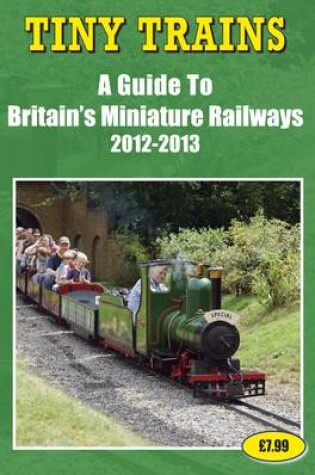 Cover of Tiny Trains - a Guide to Britain's Miniature Steam Railways 2012-2013