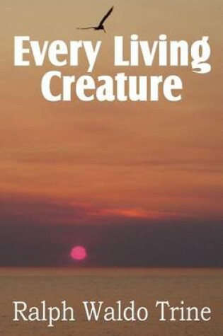 Cover of Every Living Creature, Heart-Training Through the Animal World