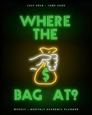 Book cover for Where the Bag At? July 2019 - June 2020 Weekly + Monthly Academic Planner