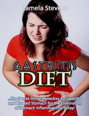 Book cover for Gastritis Diet: The Secret Home Remedies for Gastritis and Bloated Stomach for the Elimination of Stomach Inflammations Today!