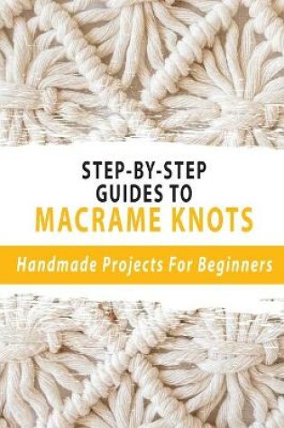 Cover of Step-By-Step Guides To Macrame Knots