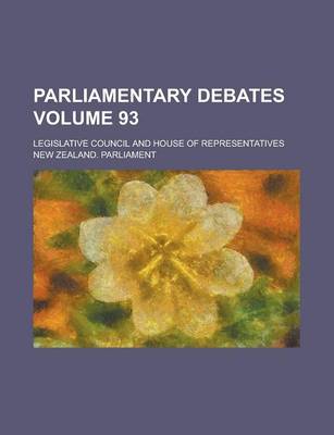 Book cover for Parliamentary Debates; Legislative Council and House of Representatives Volume 93