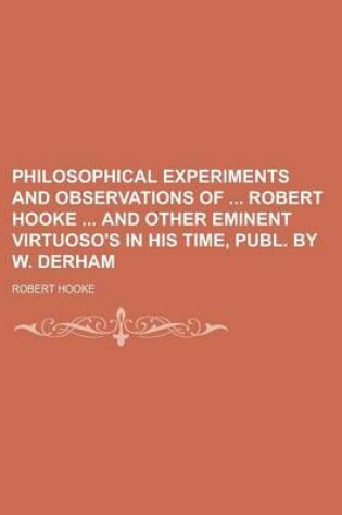 Cover of Philosophical Experiments and Observations of Robert Hooke and Other Eminent Virtuoso's in His Time, Publ. by W. Derham