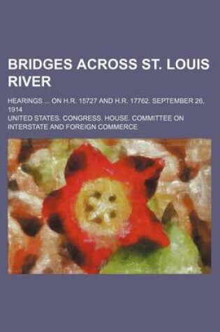 Cover of Bridges Across St. Louis River; Hearings on H.R. 15727 and H.R. 17762. September 26, 1914
