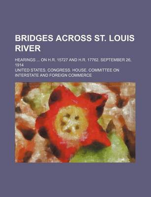 Book cover for Bridges Across St. Louis River; Hearings on H.R. 15727 and H.R. 17762. September 26, 1914