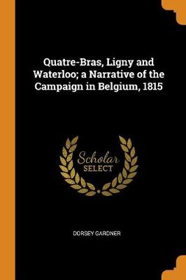 Book cover for Quatre-Bras, Ligny and Waterloo; A Narrative of the Campaign in Belgium, 1815