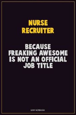 Cover of Nurse recruiter, Because Freaking Awesome Is Not An Official Job Title