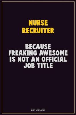 Book cover for Nurse recruiter, Because Freaking Awesome Is Not An Official Job Title