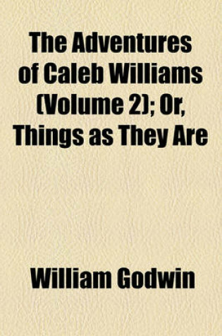 Cover of The Adventures of Caleb Williams (Volume 2); Or, Things as They Are