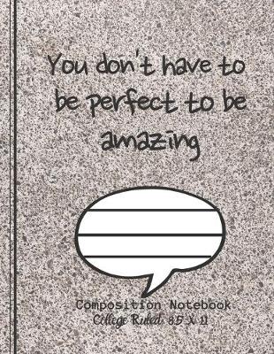 Book cover for You don't have to be perfect to be amazing Composition Notebook - College Ruled, 8.5 x 11