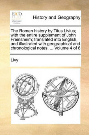 Cover of The Roman History by Titus Livius; With the Entire Supplement of John Freinsheim; Translated Into English, and Illustrated with Geographical and Chronological Notes. ... Volume 4 of 6