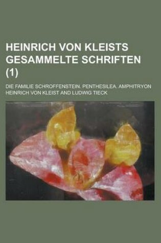 Cover of Heinrich Von Kleists Gesammelte Schriften; Die Familie Schroffenstein. Penthesilea. Amphitryon Volume 1