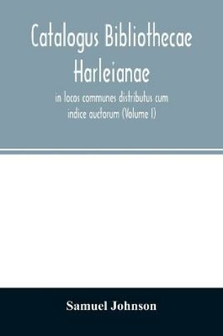 Cover of Catalogus bibliothecae Harleianae, in locos communes distributus cum indice auctorum (Volume I)