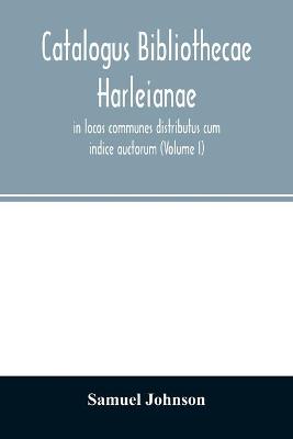 Book cover for Catalogus bibliothecae Harleianae, in locos communes distributus cum indice auctorum (Volume I)