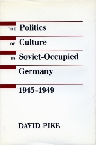 Cover of The Politics of Culture in Soviet-Occupied Germany, 1945-1949