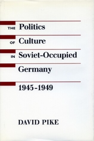 Cover of The Politics of Culture in Soviet-Occupied Germany, 1945-1949