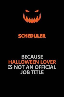 Book cover for Scheduler Because Halloween Lover Is Not An Official Job Title