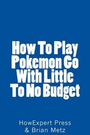 Cover of How to Play Pokemon Go with Little to No Budget