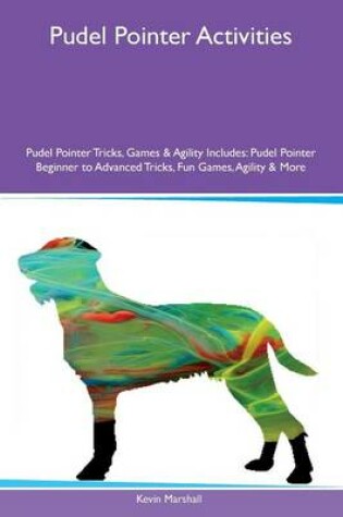 Cover of Pudel Pointer Activities Pudel Pointer Tricks, Games & Agility Includes