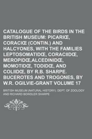 Cover of Catalogue of the Birds in the British Museum Volume 17; Picari, Coraci (Contin.) and Halcyones, with the Families Leptosomatid, Coraciid, Meropid, Alc