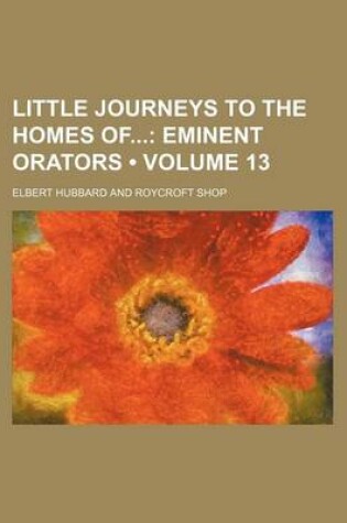 Cover of Little Journeys to the Homes of (Volume 13); Eminent Orators