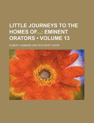 Book cover for Little Journeys to the Homes of (Volume 13); Eminent Orators
