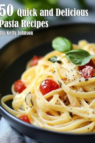 Cover of 50 Quick and Delicious Pasta Recipes