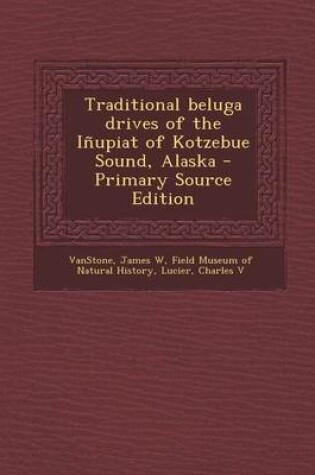 Cover of Traditional Beluga Drives of the Inupiat of Kotzebue Sound, Alaska